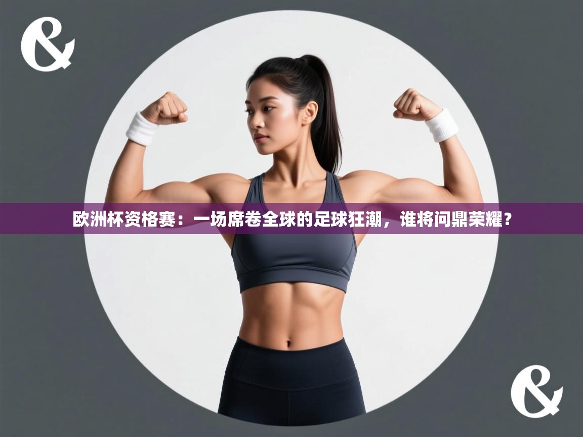 欧洲杯资格赛：一场席卷全球的足球狂潮，谁将问鼎荣耀？  第1张