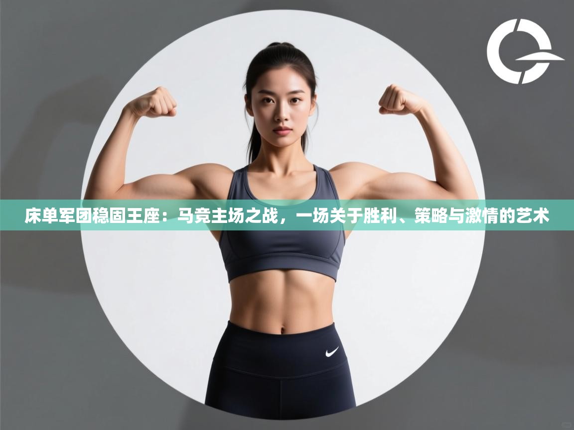 床单军团稳固王座:马竞主场之战,一场关于胜利、策略与激情的艺术 第1张